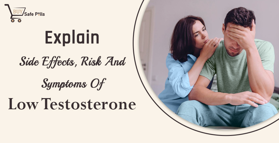 Explain Side Effects, Risks And Symptoms Of Low Testosterone