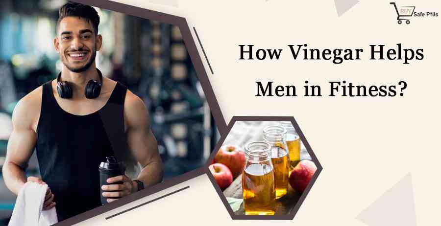 How Vinegar Helps Men in Fitness?