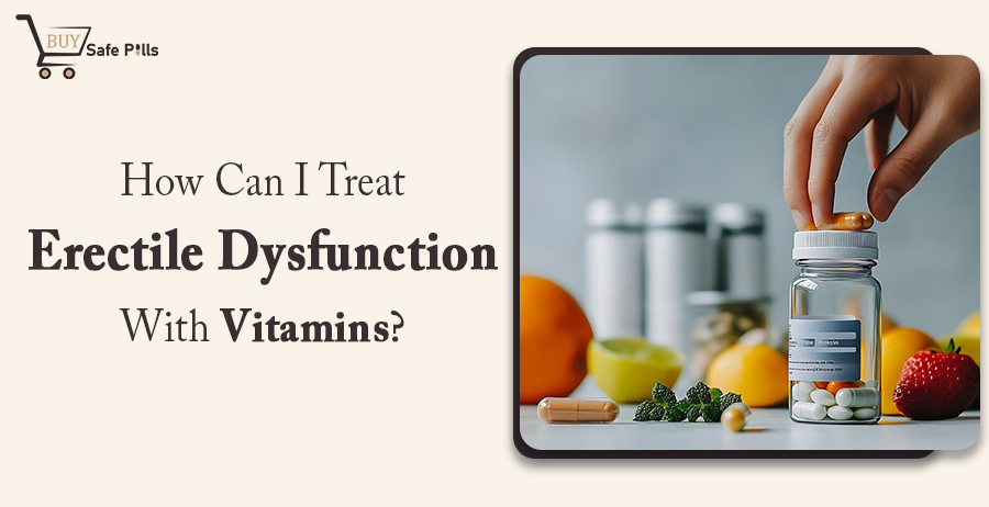 How Can I Treat Erectile Dysfunction with Vitamins?