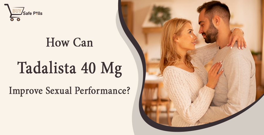 How Can Tadalista 40 Mg Improve Sexual Performance?