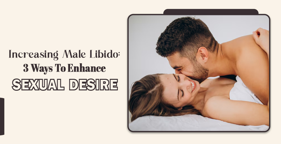 Increasing Male Libido - 3 Ways To Enhance Sexual Desire