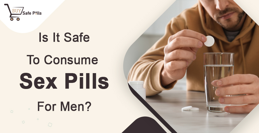 Is It Safe To Consume Sex Pills For Men?