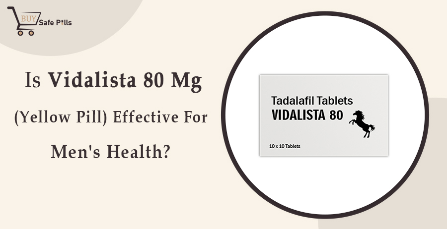 Is Vidalista 80 mg (Yellow pill) Effective for Men's Health?