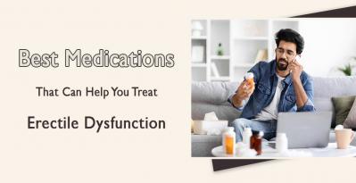 Best Medications That Can Help You Treat Erectile Dysfunction