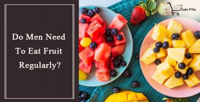 Do Men Need To Eat Fruits Regularly?