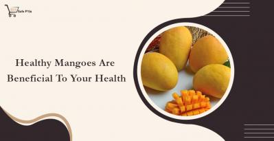 Healthy Mangoes Are Beneficial To Your Health