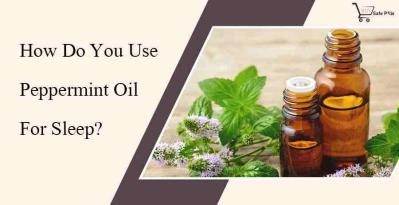 How Do You Use Peppermint Oil For Sleep?