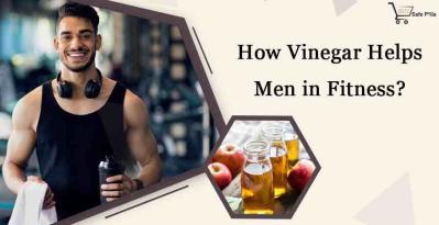 How Vinegar Helps Men in Fitness?