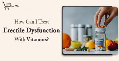 How Can I Treat Erectile Dysfunction with Vitamins?