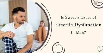 Is Stress a Cause of Erectile Dysfunction In Men?