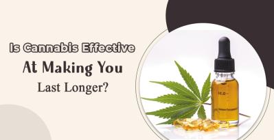 Is Cannabis Effective At Making You Last Longer?
