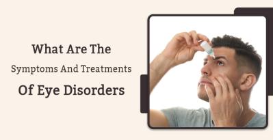 What Are The Symptoms And Treatments For Eye Disorders?