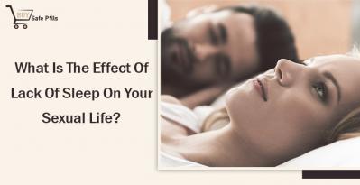 What Is The Effect Of Lack Of Sleep On Your Sexual Health?