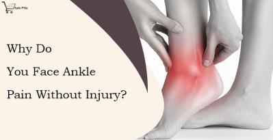 Why Do You Face Ankle Pain Without Injury?