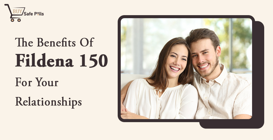 The Benefits Of Fildena 150 For Your Relationships