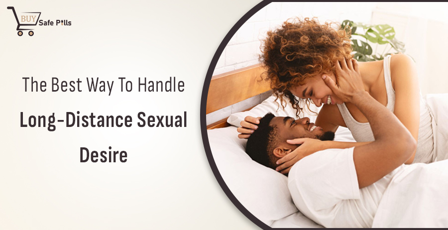 The Best Way To Handle Long-Distance Sexual Desire