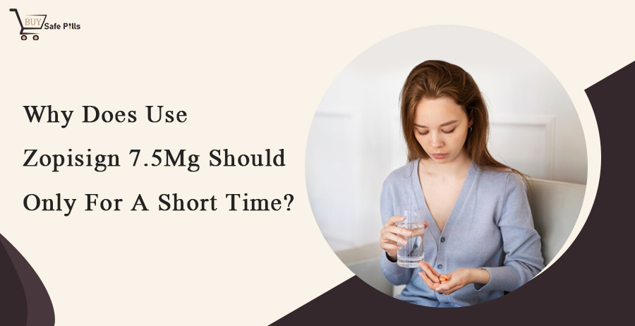 Why Does Use Zopisign 7.5mg Should  Only For A Short Time?
